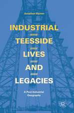 Industrial Teesside, Lives and Legacies: A post-industrial geography