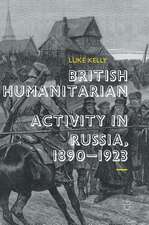 British Humanitarian Activity in Russia, 1890-1923