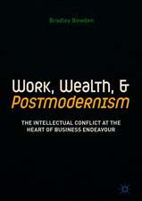 Work, Wealth, and Postmodernism: The Intellectual Conflict at the Heart of Business Endeavour