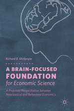 A Brain-Focused Foundation for Economic Science: A Proposed Reconciliation between Neoclassical and Behavioral Economics