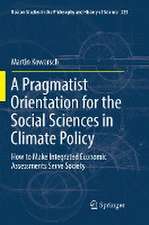 A Pragmatist Orientation for the Social Sciences in Climate Policy: How to Make Integrated Economic Assessments Serve Society