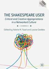 The Shakespeare User: Critical and Creative Appropriations in a Networked Culture