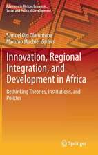 Innovation, Regional Integration, and Development in Africa: Rethinking Theories, Institutions, and Policies