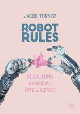 Robot Rules : Regulating Artificial Intelligence