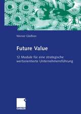 Future Value: 12 Module für eine strategische wertorientierte Unternehmensführung