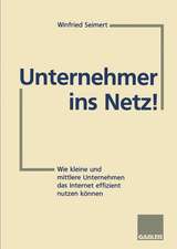 Unternehmer ins Netz!: Wie kleine und mittlere Unternehmen das Internet erfolgreich nutzen können