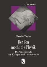 Der Ton macht die Physik: Die Wissenschaft von Klängen und Instrumenten