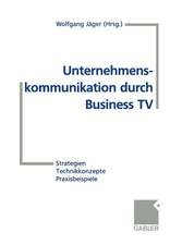 Unternehmenskommunikation durch Business TV: Strategien — Technikkonzepte — Praxisbeispiele