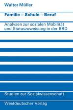 Familie · Schule · Beruf: Analysen zur sozialen Mobilität und Statuszuweisung in der Bundesrepublik