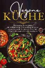 Vegane Küche - Das Kochbuch für Berufstätige. Mit 150 leckeren und schnellen Rezepten für eine vegane und gesunde Ernährung im Alltag!