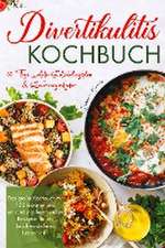 Divertikulitis Kochbuch - Das große Kochbuch mit 150 leckeren und entzündungshemmenden Rezepten für ein beschwerdefreies Leben!