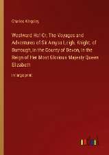 Westward Ho! Or, The Voyages and Adventures of Sir Amyas Leigh, Knight, of Burrough, in the County of Devon, in the Reign of Her Most Glorious Majesty Queen Elizabeth