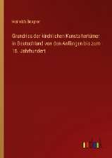 Grundriss der kirchlichen Kunstaltertümer in Deutschland von den Anfängen bis zum 18. Jahrhundert