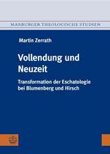 Vollendung Und Neuzeit: Transformation Der Eschatologie Bei Blumenberg Und Hirsch