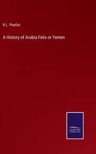 A History of Arabia Felix or Yemen