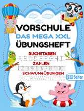 Das MEGA XXL Vorschule Übungsheft ab 5 für Mädchen und Jungen. Buchstaben -Zahlen- Schwungübungen lernen!