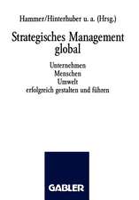 Strategisches Management global: Unternehmen Menschen Umwelt erfolgreich gestalten und führen