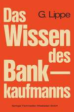 Das Wissen des Bankkaufmanns: Bankbetriebslehre — Betriebswirtschaftslehre — Bankrecht — Wirtschaftsrecht