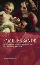 Familienbande: Der Briefwechsel von Carl Joseph Begas d. . mit Oscar Begas 1840-1854