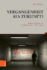 Vergangenheit als Zukunft?: Geschichtskultur und Strukturwandel im Ruhrgebiet