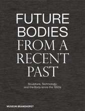 Future Bodies from a Recent Past – Sculpture, Technology, and the Body since the 1950s