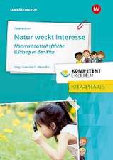 Kompetent erziehen. Natur weckt Interesse - Naturwissenschaftliche Bildung in der Kita: Praxisband