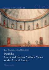 Parthika. Greek and Roman Authors' Views of the Arsacid Empire / Griechisch-römische Bilder des Arsakidenreiches