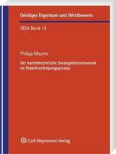 Der kartellrechtliche Zwangslizenzeinwand im Patentverletzungsprozess