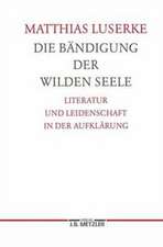 Die Bändigung der wilden Seele: Literatur und Leidenschaft in der Aufklärung. Germanistische Abhandlungen, Band 77