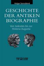 Geschichte der antiken Biographie: Von Isokrates bis zur Historia Augusta