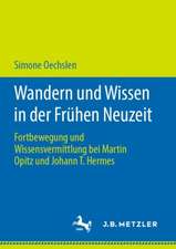 Wandern und Wissen in der Frühen Neuzeit: Fortbewegung und Wissensvermittlung bei Martin Opitz und Johann T. Hermes