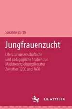 Jungfrauenzucht: Literaturwissenschaftliche und pädagogische Studien zur Mädchenerziehungsliteratur zwischen 1200 und 1600