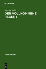 Der vollkommene Regent: Studien zur panagyrischen Casuallyrik am Beispiel des Dresdner Hofes Augusts des Starken (1670-1733)