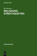 Religionsstreitigkeiten: Volkssprachliche Kontroversen zwischen altgläubigen und evangelischen Theologen im 16. Jahrhundert