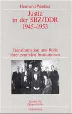 Justiz in der SBZ/DDR 1945-1953: Transformation und Rolle ihrer zentralen Institutionen. Veröffentlichungen zur SBZ-/DDR-Forschung im Institut für Zeitgeschichte