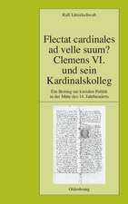 Flectat cardinales ad velle suum? Clemens VI. und sein Kardinalskolleg: Ein Beitrag zur kurialen Politik in der Mitte des 14. Jahrhunderts