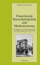 Französische Herrschaftspolitik und Modernisierung: Verwaltungs- und Verfassungsreformen im Großherzogtum Berg (1806-1813)