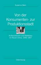 Von der Konsumenten- zur Produktionsstadt: Aufbauvisionen und Städtebau im Neuen China, 1949–1957