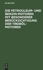 Die Petrouleum- und Benzin-Motoren mit besonderer Berücksichtigung der Treiböl-Motoren