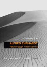 Alfred Ehrhardt: Naturphilosoph mit der Kamera