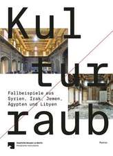 Kulturraub - Fallbeispiele aus Syrien, Irak, Jemen, Ägypten und Libyen