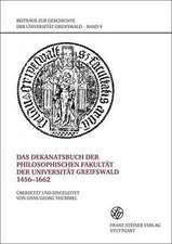 Das Dekanatsbuch der Philosophischen Fakultaet der Universitaet Greifswald 1456-1662: Formen, Kanale, Diskurse