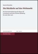 Die Ruckkehr Auf Den Weltmarkt: Die Internationalisierung Der Bayer AG Leverkusen Nach Dem Zweiten Weltkrieg Bis Zum Jahre 1961