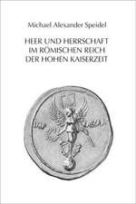 Heer und Herrschaft im Römischen Reich der Hohen Kaiserzeit