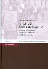 Schade, Dass Beton Nicht Brennt: Planung, Partizipation Und Protest in Philadelphia Und Koln 1940-1990