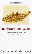 Burgertum Und Glaube: Konturen Der Stadtischen Reformation