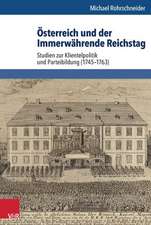 Osterreich Und Der Immerwahrende Reichstag: Studien Zur Klientelpolitik Und Parteibildung (1745-1763)