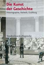 Die Kunst Der Geschichte: Historiographie, Asthetik, Erzahlung