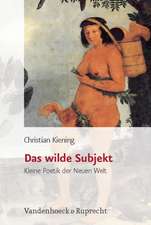 Das Wilde Subjekt: Kleine Poetik Der Neuen Welt