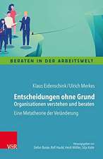 Entscheidungen ohne Grund - Organisationen verstehen und beraten: Eine Metatheorie der Vernderung